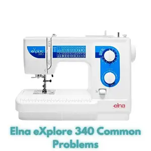 Elna eXplore 340 Common Problems