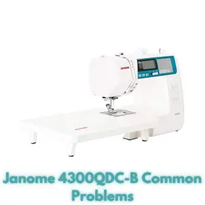 Janome 4300QDC-B Common Problems
