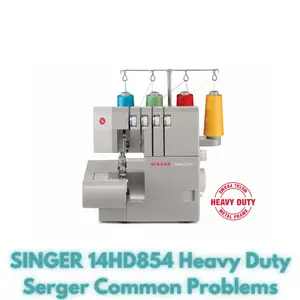SINGER 14HD854 Heavy Duty Serger Common Problems