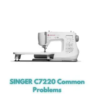SINGER C7220 Common Problems
