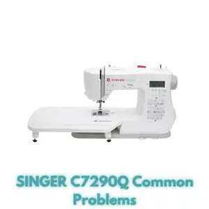 SINGER C7290Q Common Problems