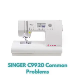 SINGER C9920 Common Problems