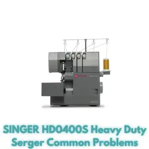 SINGER HD0400S Heavy Duty Serger Common Problems