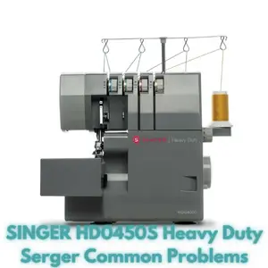 SINGER HD0450S Heavy Duty Serger Common Problems