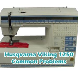 Husqvarna Viking 1250 Common Problems