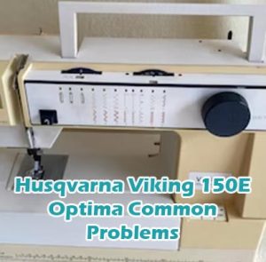 Husqvarna Viking 150E Optima Common Problems