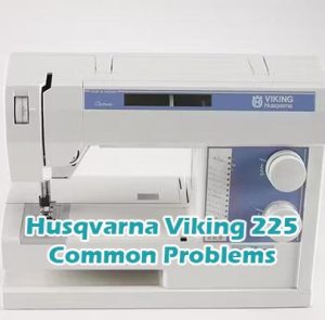 Husqvarna Viking 225 Common Problems
