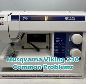 Husqvarna Viking 230 Common Problems
