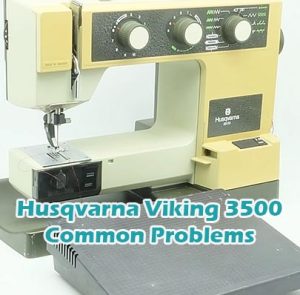 Husqvarna Viking 3500 Common Problems