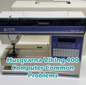 Husqvarna Viking 400 Computer Common Problems
