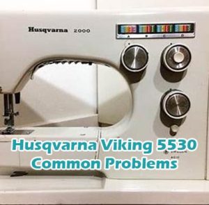 Husqvarna Viking 5530 Common Problems