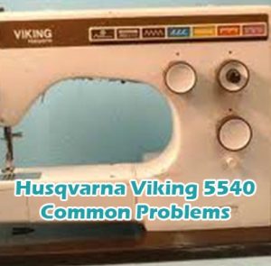 Husqvarna Viking 5540 Common Problems