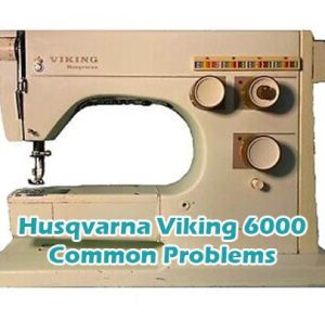 Husqvarna Viking 6000 Common Problems