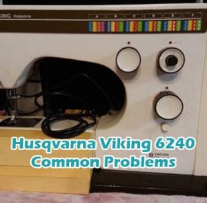 Husqvarna Viking 6240 Common Problems