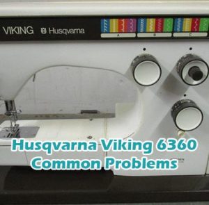 Husqvarna Viking 6360 Common Problems