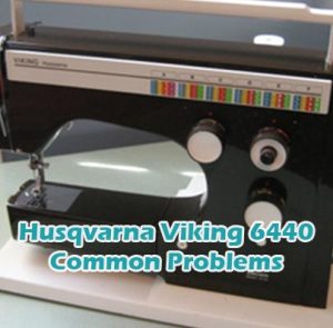 Husqvarna Viking 6440 Common Problems