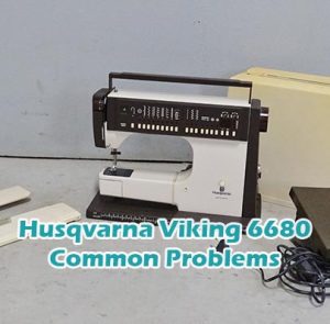 Husqvarna Viking 6680 Common Problems