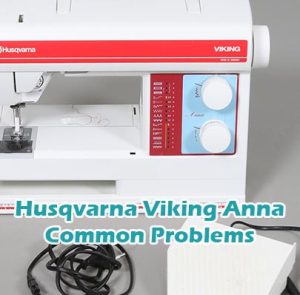 Husqvarna Viking Anna Common Problems