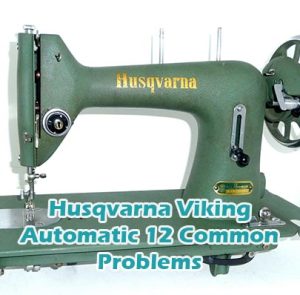 Husqvarna Viking Automatic 12 Common Problems