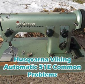 Husqvarna Viking Automatic 51E Common Problems