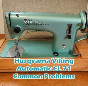 Husqvarna Viking Automatic CL 71 Common Problems