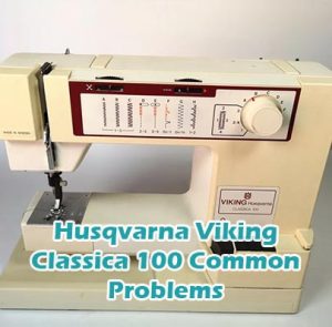 Husqvarna Viking Classica 100 Common Problems