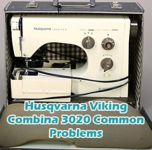 Husqvarna Viking Combina 3020 Common Problems