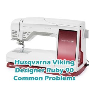 Husqvarna Viking Designer Ruby 90 Common Problems