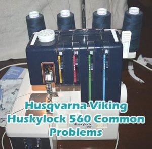 Husqvarna Viking Huskylock 560 Common Problems