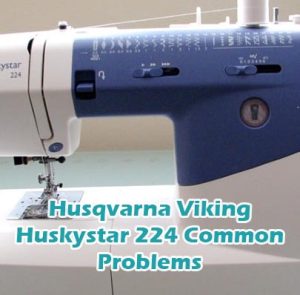 Husqvarna Viking Huskystar 224 Common Problems