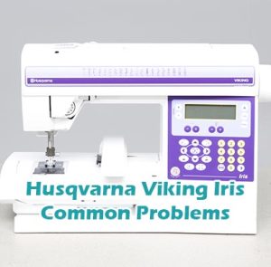 Husqvarna Viking Iris Common Problems