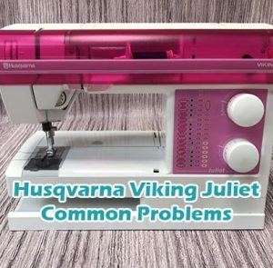 Husqvarna Viking Juliet Common Problems
