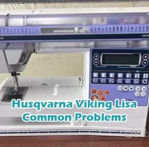 Husqvarna Viking Lisa Common Problems