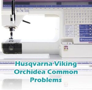 Husqvarna Viking Orchidea Common Problems