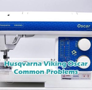 Husqvarna Viking Oscar Common Problems