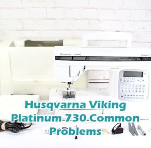 Husqvarna Viking Platinum 730 Common Problems