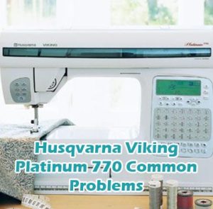 Husqvarna Viking Platinum 770 Common Problems