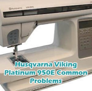 Husqvarna Viking Platinum 950E Common Problems
