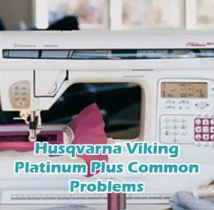 Husqvarna Viking Platinum Plus Common Problems