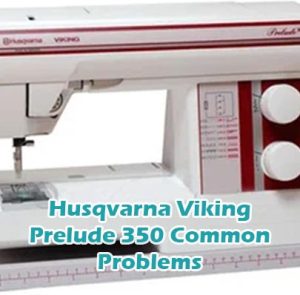 Husqvarna Viking Prelude 350 Common Problems