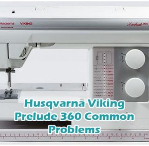 Husqvarna Viking Prelude 360 Common Problems