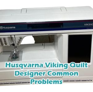 Husqvarna Viking Quilt Designer Common Problems