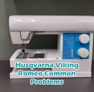 Husqvarna Viking Romeo Common Problems