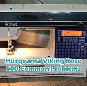 Husqvarna Viking Rose 600 Common Problems