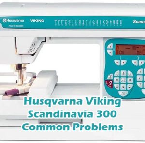 Husqvarna Viking Scandinavia 300 Common Problems