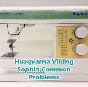 Husqvarna Viking Sophia Common Problems