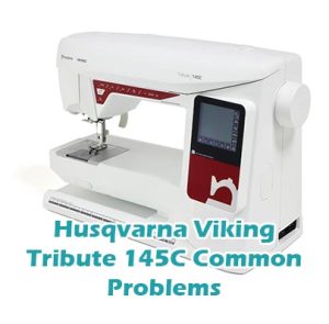 Husqvarna Viking Tribute 145C Common Problems